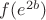 $f(e^{2b})$