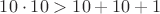 $10 \cdot 10 >10 + 10 + 1$
