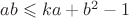 $ab \leqslant ka+b^2-1$ $ab \leqslant ka+b^2-1$