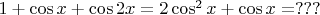 $1+\cos x+\cos 2x=2\cos^2x+\cos x=???$