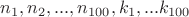 $n_1,n_2,...,n_{100},k_1,...k_{100}$