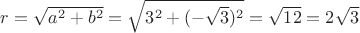$r=\sqrt{a^2+b^2}=\sqrt{3^2+{(-\sqrt{3}})^2}=\sqrt{12}=2\sqrt{3}$