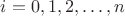 $i=0,1,2,\dots,n$
