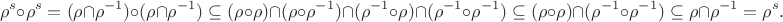 $$\rho^s\circ\rho^s = (\rho \cap \rho^{-1}) \circ (\rho \cap \rho^{-1}) \subseteq (\rho\circ\rho) \cap (\rho\circ\rho^{-1}) \cap (\rho^{-1}\circ\rho) \cap (\rho^{-1}\circ\rho^{-1}) \subseteq (\rho\circ\rho) \cap (\rho^{-1}\circ\rho^{-1}) \subseteq \rho\cap\rho^{-1} = \rho^s.$$