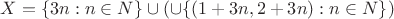 $X=\{3n:n\in N\}\cup \left(\cup\{(1+3n,2+3n):n\in N\}\right)$ $X=\{3n:n\in N\}\cup \left(\cup\{(1+3n,2+3n):n\in N\}\right)$