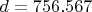 $d=756.567$