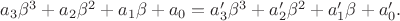 $a_3 \beta^3 + a_2 \beta^2 + a_1 \beta + a_0 = a'_3 \beta^3 + a'_2 \beta^2 + a'_1 \beta + a'_0.$