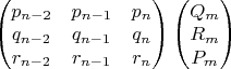 $\begin{pmatrix} p_{n-2} & p_{n-1} & p_n\\ q_{n-2} & q_{n-1} & q_n\\ r_{n-2} & r_{n-1} & r_n \end{pmatrix}\begin{pmatrix}Q_m\\ R_m\\ P_m \end{pmatrix}$