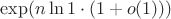 $\exp(n \ln 1 \cdot (1 + o(1)))$