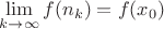 $\lim\limits_{k\to\infty} f(n_k)=f(x_0)$