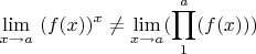 $$\lim\limits_{x \to a} \ (f(x)) ^ x \neq \lim\limits_{x \to a}( \prod\limits_{1}^a (f(x)))$$
