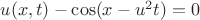 $u(x,t)-\cos (x-u^{2} t)=0$