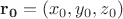 $\mathbf{r_0}=(x_0,y_0,z_0)$ $\mathbf{r_0}=(x_0,y_0,z_0)$
