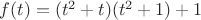 $f(t)=(t^2+t)(t^2+1)+1$