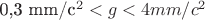0,3 mm/c^2 < g < 4 mm/c^2