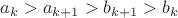 $a_k > a_{k+1} >b_{k+1} >b_k$