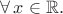 $\forall\,x\in\mathbb{R}.$