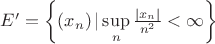 $\[E' = \left\{ {\left( {{x_n}} \right)|\mathop {\sup }\limits_n \frac{{\left| {x_n} \right|}}
{{{n^2}}} < \infty } \right\}\]$