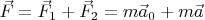 $\vec F = \vec F_1 + \vec F_2 = m\vec a_0 + m\vec a $