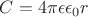 $C = 4\pi \epsilon\epsilon_0 r$ $C = 4\pi \epsilon\epsilon_0 r$