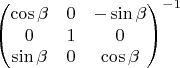 $\begin{pmatrix} 
\cos\beta & 0 & -\sin\beta \\
0 & 1 & 0 \\
\sin\beta & 0 & \cos\beta \\
\end{pmatrix}^{-1}$