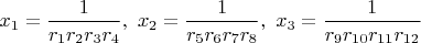 $x_1=\dfrac{1}{r_1r_2r_3r_4},\ x_2=\dfrac{1}{r_5r_6r_7r_8},\ x_3=\dfrac{1}{r_9r_{10}r_{11}r_{12}}$