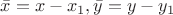 $\bar x=x-x_1, \bar y=y-y_1$