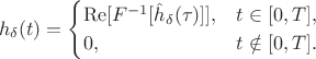 $$
h_\delta(t)=
\begin{cases}
\operatorname{Re}[F^{-1}[\hat{h}_\delta(\tau)]], & t \in [0,T],\\
0, & t \notin [0,T].
\end{cases}
$$