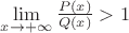 $\lim\limits_{x\to+\infty}\frac{P(x)}{Q(x)} > 1$
