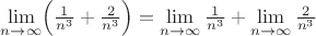 $\lim\limits_{n\to\infty}\Bigl(\frac{1}{n^3}+\frac{2}{n^3}\Bigr)=\lim\limits_{n\to\infty}\frac{1}{n^3} + \lim\limits_{n\to\infty}\frac{2}{n^3}$