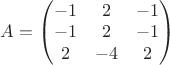 $A=\begin{pmatrix}
 -1& 2 &-1 \\
 -1& 2 &-1 \\
2&-4&2\\ 
\end{pmatrix}$