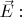 $\vec{E}:$