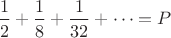 $\dfrac12+\dfrac18+\dfrac1{32}+\cdots=P$