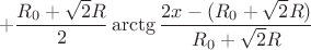 $$+\frac{R_{0}+\sqrt{2}R}{2}\arctg\frac{2x-(R_{0}+\sqrt{2}R)}{R_{0}+\sqrt{2}R}$$