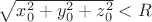 $\sqrt{x_0^2+y_0^2+z_0^2}<R$