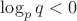 $\log_pq<0$
