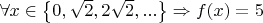 $ \forall x\in \left\lbrace 0, \sqrt{2}, 2\sqrt{2}, ...\right\rbrace \Rightarrow f(x)=5$