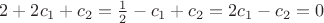 $2 + 2c_1 + c_2 = \frac{1}{2} - c_1 + c_2 = 2 c_1 - c_2 = 0$