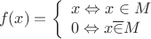 \[
f(x) = \left\{ \begin{array}{l}
 x \Leftrightarrow x \in M \\ 
 0 \Leftrightarrow x\overline  \in  M \\ 
 \end{array} \right.
\]