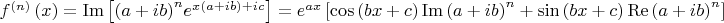 $\[{f^{\left( n \right)}}\left( x \right) = \operatorname{Im} \left[ {{{\left( {a + ib} \right)}^n}{e^{x\left( {a + ib} \right) + ic}}} \right] = {e^{ax}}\left[ {\cos \left( {bx + c} \right)\operatorname{Im} {{\left( {a + ib} \right)}^n} + \sin \left( {bx + c} \right)\operatorname{Re} {{\left( {a + ib} \right)}^n}} \right]\]$
