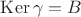 ${\rm Ker\,}\gamma=B$