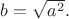 $b=\sqrt{a^2}.$
