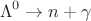 $$\Lambda^0\to n+\gamma$$