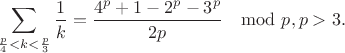 $$\sum_{\frac p4 <k<\frac p3} \frac 1k =\frac{4^p+1-2^p-3^p}{2p}\mod p, p>3.$$