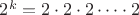 $2^k = 2\cdot 2\cdot 2\dots\cdot 2$