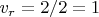 $ v_{r}=2/2=1 $