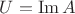 $U = \operatorname{Im} A$