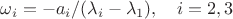 $\omega_i=-a_i/(\lambda_i-\lambda_1),\quad i=2,3$