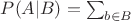 $ P(A|B)= \sum_{b\in B}  $