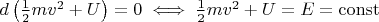 $d\left(\frac{1}{2} m v^2+ U\right)=0 \iff \frac{1}{2} m v^2+ U =E =  \operatorname{const}$